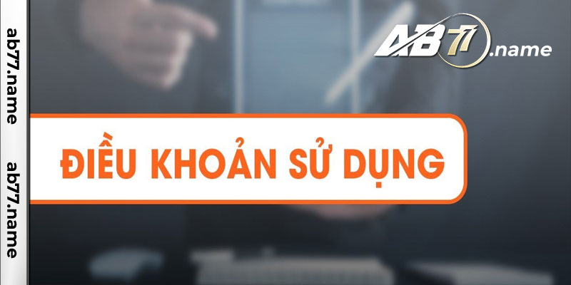 Những Điểm Quan Trọng Trong Điều Khoản Sử Dụng Của Ab77